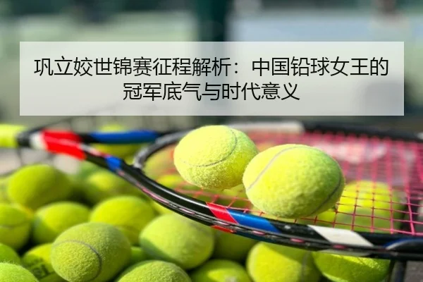 巩立姣世锦赛征程解析：中国铅球女王的冠军底气与时代意义